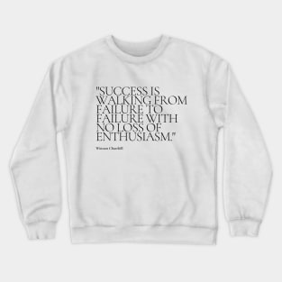 "Success is walking from failure to failure with no loss of enthusiasm." - Winston Churchill Motivational Quote Crewneck Sweatshirt